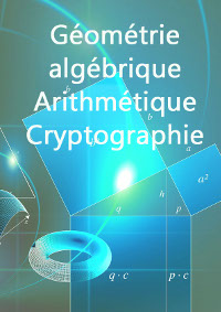 Géométrie Algébrique, Arithmétique, Cryptographie